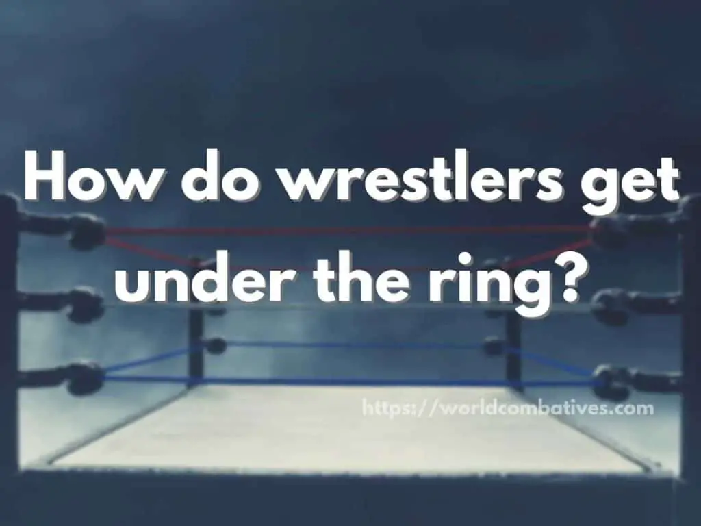 How do wrestlers get under the ring?